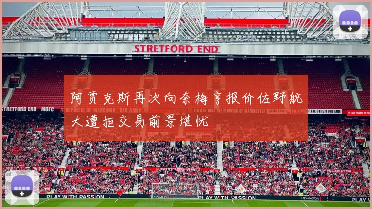 阿贾克斯再次向奈梅亨报价佐野航大遭拒交易前景堪忧