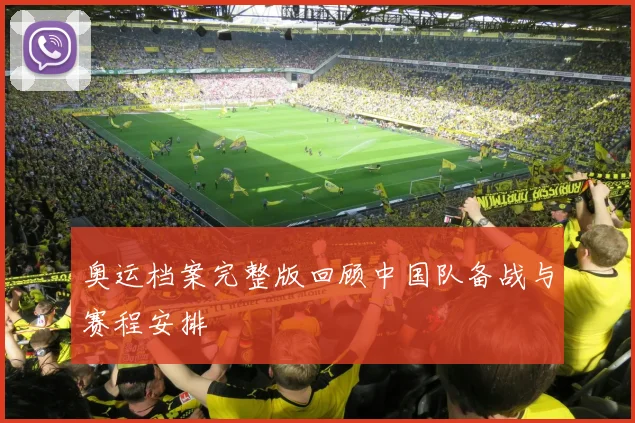 奥运档案完整版回顾中国队备战与赛程安排